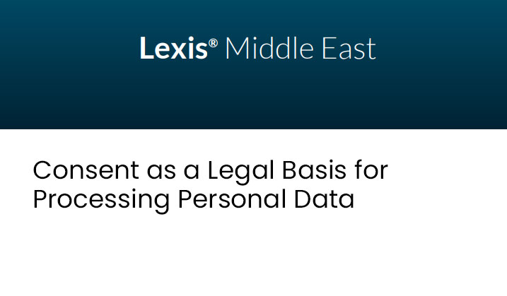 Consent as a Legal Basis for Processing Personal Data - Kingdom of Saudi Arabia (Originally published by LexisNexis Middle East)”